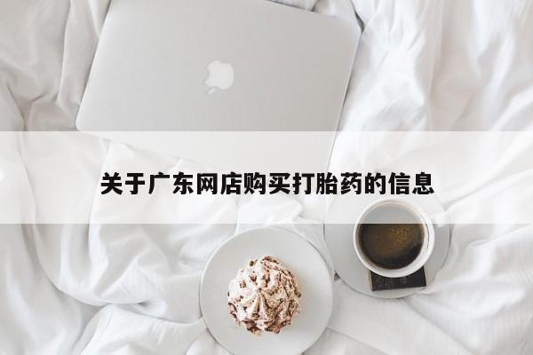 私人打胎药全国包邮货到付款关于广东网店购买打胎药的信息
